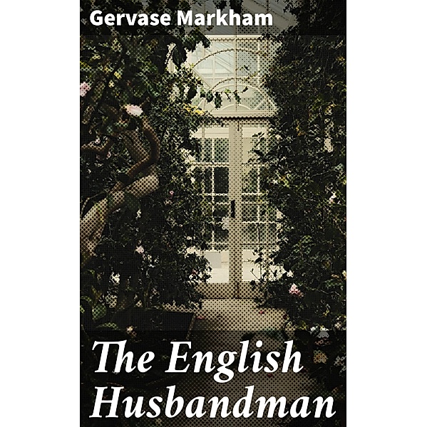 The English Husbandman, Gervase Markham