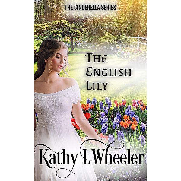 The English Lily (Cinderella Series, #4) / Cinderella Series, Kathy L Wheeler