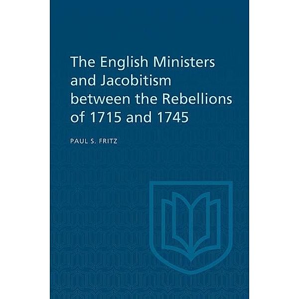 The English Ministers and Jacobitism between the Rebellions of 1715 and 1745, Paul S. Fritz