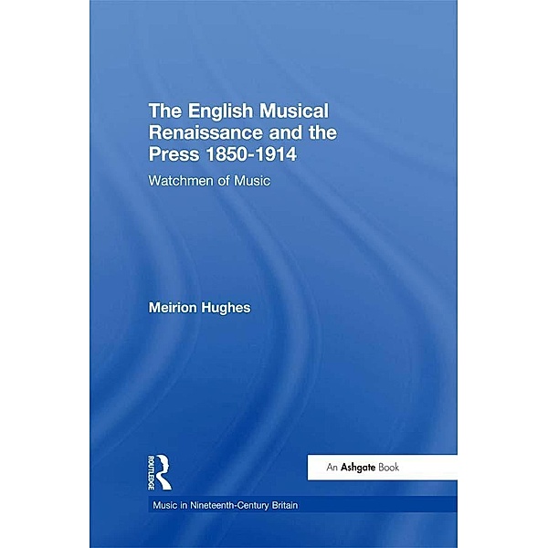 The English Musical Renaissance and the Press 1850-1914: Watchmen of Music, Meirion Hughes