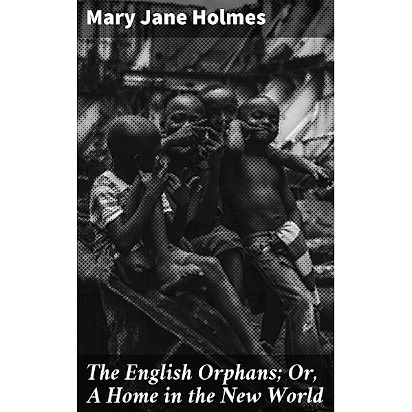 The English Orphans; Or, A Home in the New World, Mary Jane Holmes