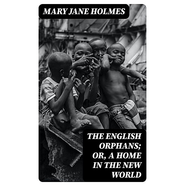 The English Orphans; Or, A Home in the New World, Mary Jane Holmes