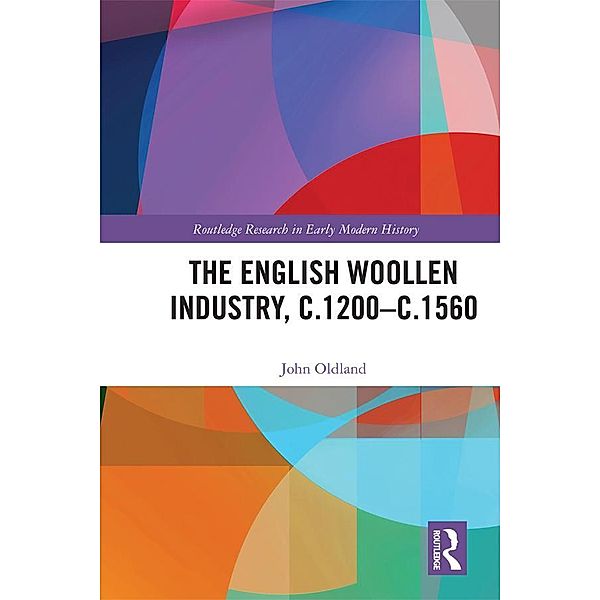 The English Woollen Industry, c.1200-c.1560, John Oldland