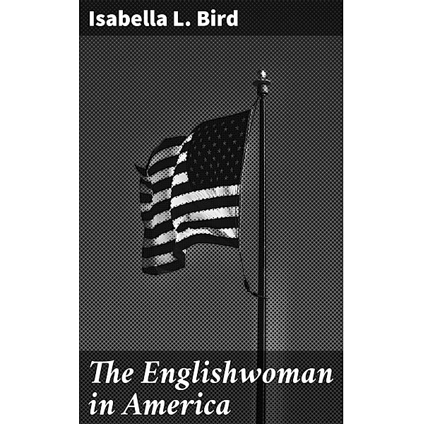 The Englishwoman in America, Isabella L. Bird