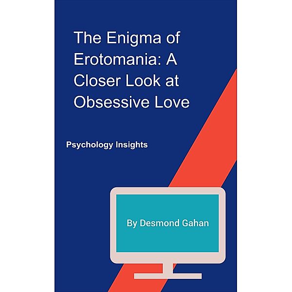 The Enigma of Erotomania: A Closer Look at Obsessive Love, Desmond Gahan