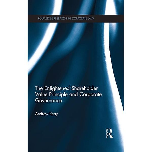 The Enlightened Shareholder Value Principle and Corporate Governance / Routledge Research in Corporate Law, Andrew Keay