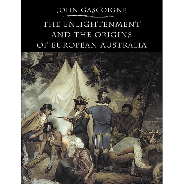 The Enlightenment and the Origins of European Australia, John Gascoigne