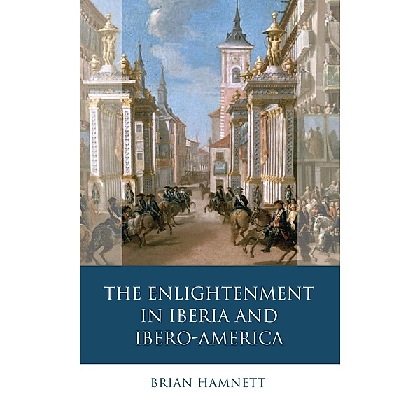 The Enlightenment in Iberia and Ibero-America / Iberian and Latin American Studies, Brian Hamnett