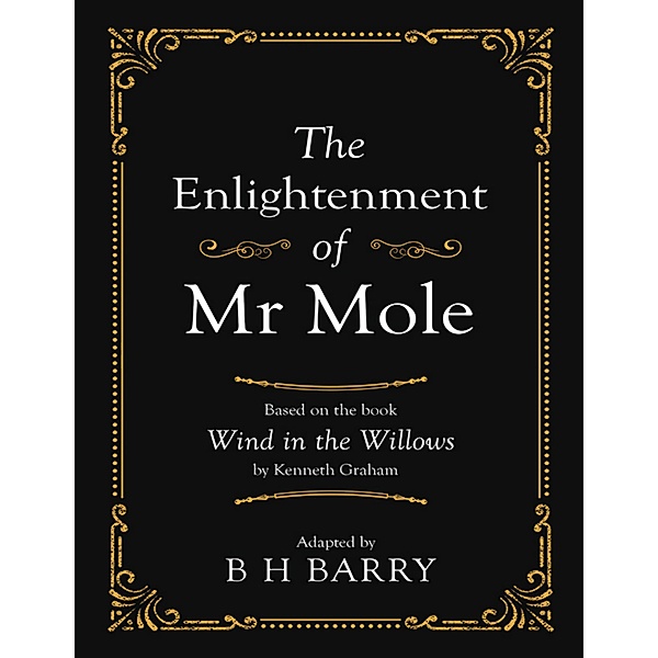 The Enlightenment of Mr Mole: Based On the Book Wind In the Willows By Kenneth Graham, B H Barry