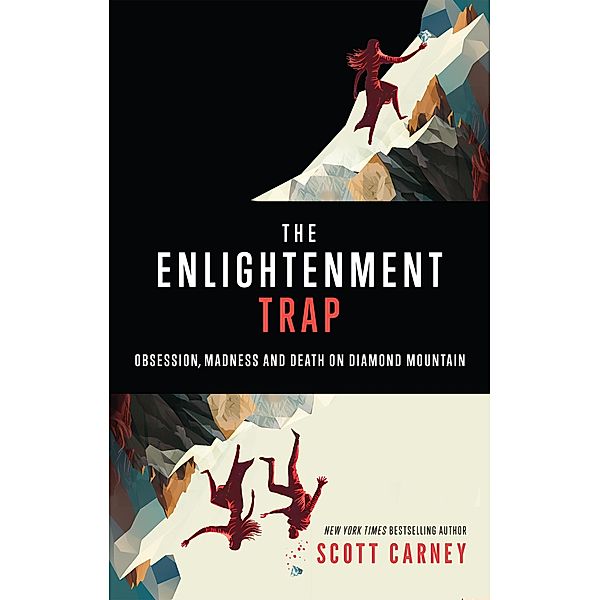 The Enlightenment Trap: Obsession, Madness, and Death on Diamond Mountain, Scott Carney