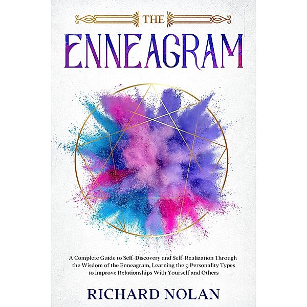 The Enneagram: A Complete Guide to Self-Discovery and Self-Realization Through the Wisdom of the Enneagram, Learning the 9 Personality Types to Improve Relationships With Yourself and Others., Richard Nolan