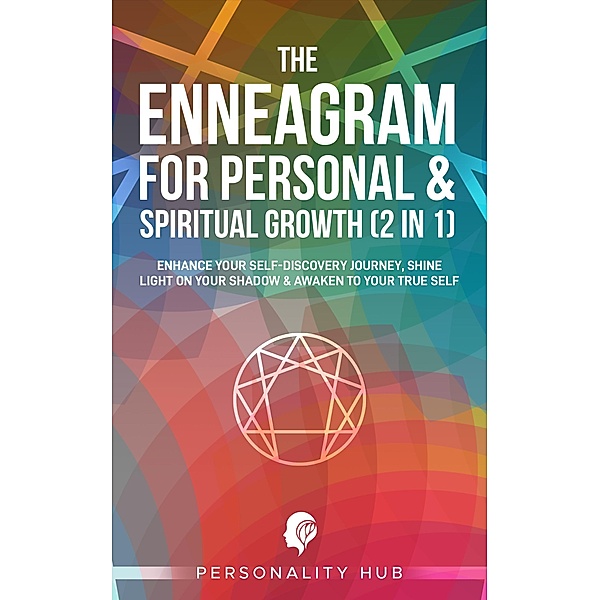 The Enneagram For Personal & Spiritual Growth (2 In 1):: Enhance Your Self-Discovery Journey. Shine Light On Your Shadow & Awaken To Your True Self (Enneagram Unwrapped, #3) / Enneagram Unwrapped, Personality Hub