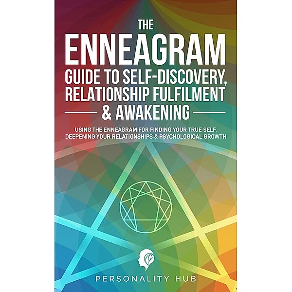 The Enneagram Guide To Self-Discovery, Relationship Fulfilment & Awakening:: Using The Enneagram For Finding Your True Self, Deepening Your Relationships & Psychological Growth (Enneagram Unwrapped, #2) / Enneagram Unwrapped, Personality Hub
