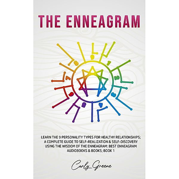 The Enneagram; Learn the 9 Personality Types for Healthy Relationships; a Complete Guide to Self-Realization & Self-Discovery Using the Wisdom of the Enneagram: Best Enneagram; Book 1, Carly Greene