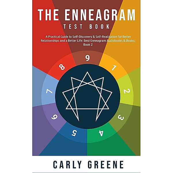 The Enneagram Test Book; A Practical Guide to Self-Discovery & Self-Realization for Better Relationships and a Better Life: Best Audiobooks & Books; Book 2, Carly Greene