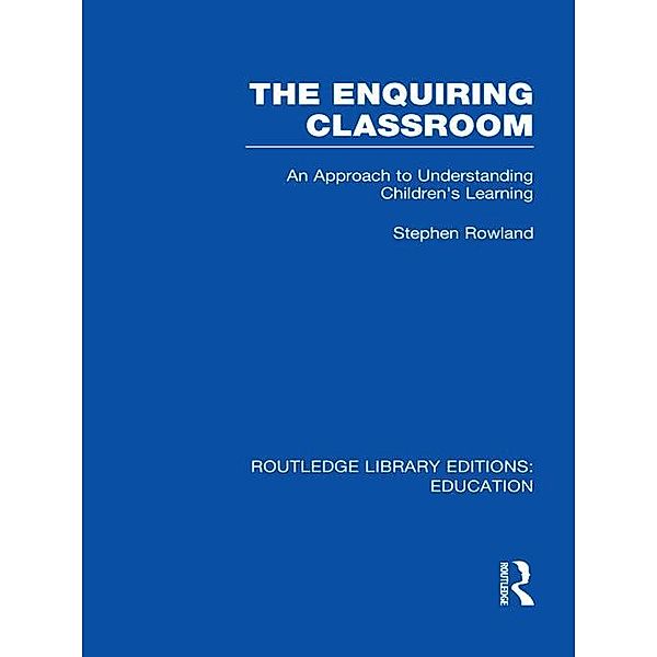 The Enquiring Classroom (RLE Edu O), Stephen Rowland
