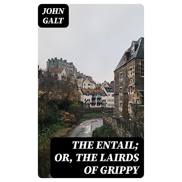 The Entail; or, The Lairds of Grippy, John Galt