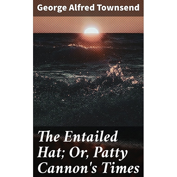 The Entailed Hat; Or, Patty Cannon's Times, George Alfred Townsend