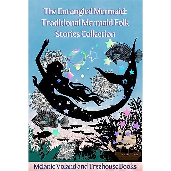 The Entangled Mermaid: Traditional Mermaid Folk Stories Collection / Traditional Mermaid Folk Stories Bd.4, Melanie Voland, Treehouse Books