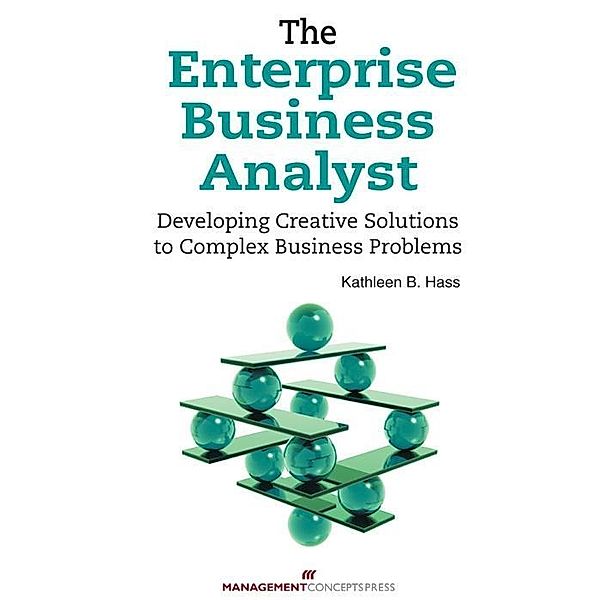 The Enterprise Business Analyst: Developing Creative Solutions to Complex Business Problems / Management Concepts Press, Kathleen B Hass