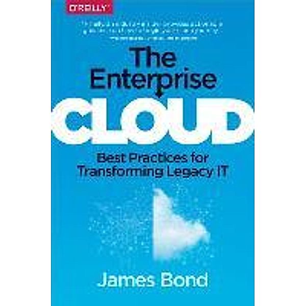 The Enterprise Cloud: Best Practices for Transforming Legacy It, James, III Bond