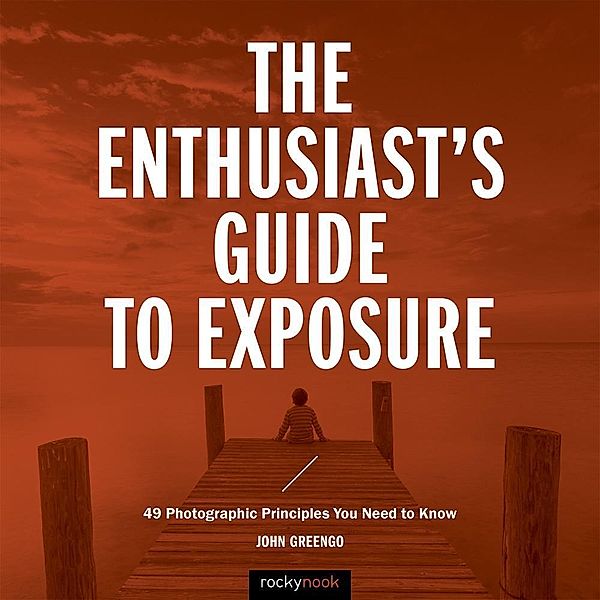 The Enthusiast's Guide to Exposure / Enthusiast's Guide, John Greengo