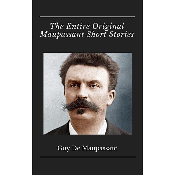 The Entire Original Maupassant Short Stories, Guy de