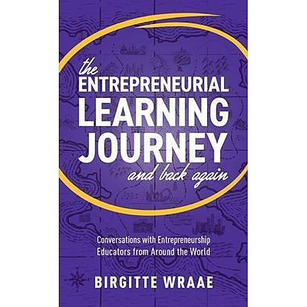 The Entrepreneurial Learning Journey and Back Again, Birgitte Wraae