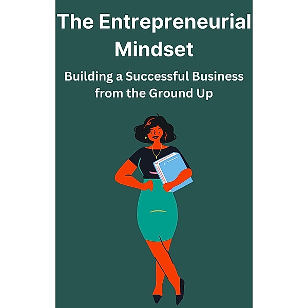 The Entrepreneurial Mindset Building A Successful Business From The Ground UP, Ajay Bharti