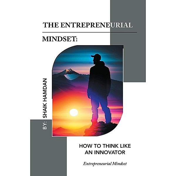 The Entrepreneurial Mindset: How to Think Like an Innovator, Shaik Hamdan