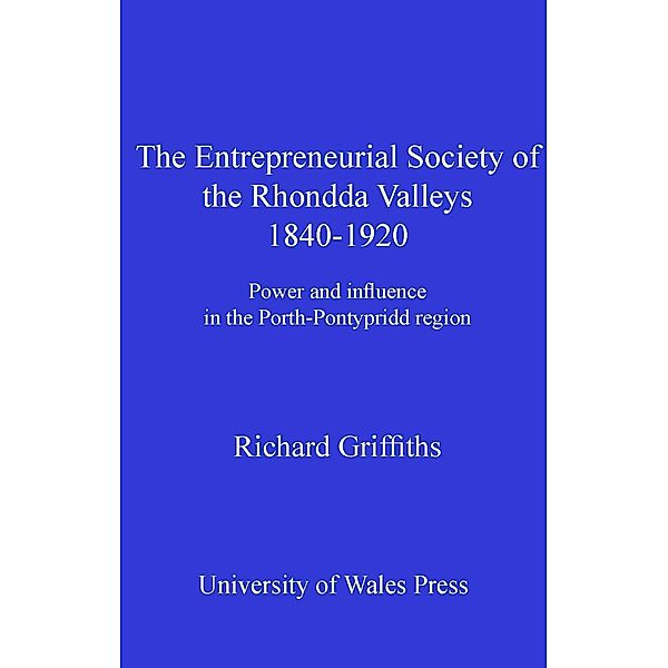 The Entrepreneurial Society of the Rhondda Valleys, 1840-1920, Richard Griffiths