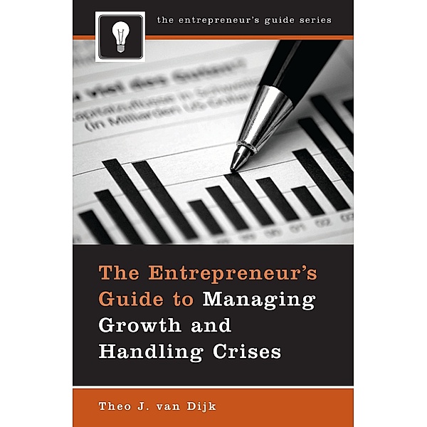 The Entrepreneur's Guide to Managing Growth and Handling Crises, Theo J. van Dijk