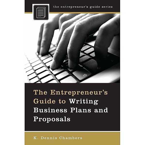 The Entrepreneur's Guide to Writing Business Plans and Proposals, K. Dennis Chambers