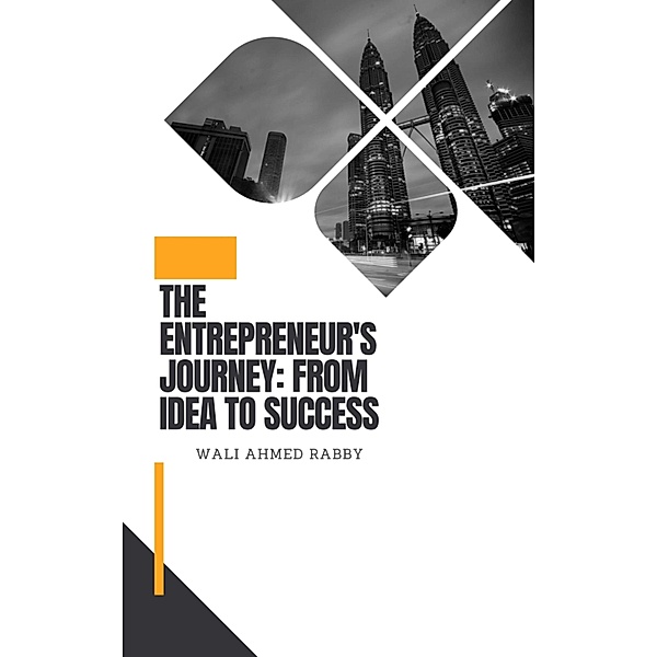 The Entrepreneur's Journey: From Idea to Success, Wali Ahmed Rabby