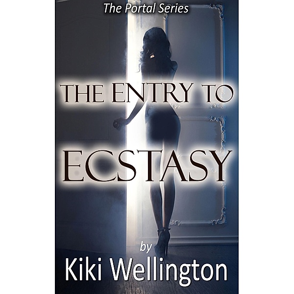 The Entry to Ecstasy (The Portal Series, #3) / The Portal Series, Kiki Wellington