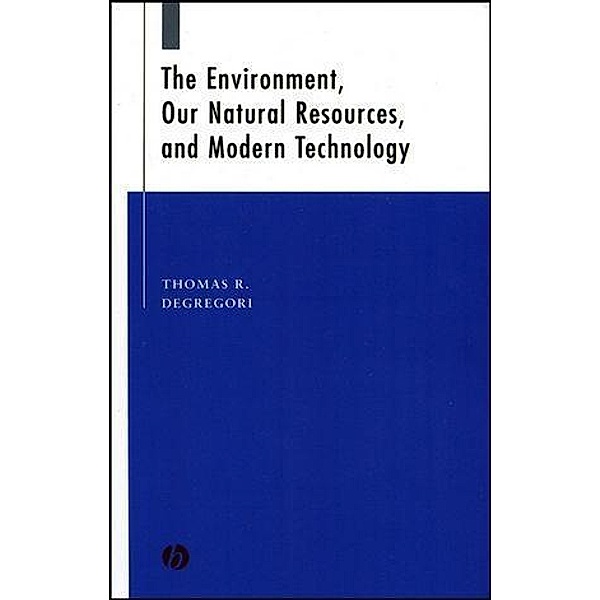 The Environment, Our Natural Resources, and Modern Technology, Thomas R. Degregori