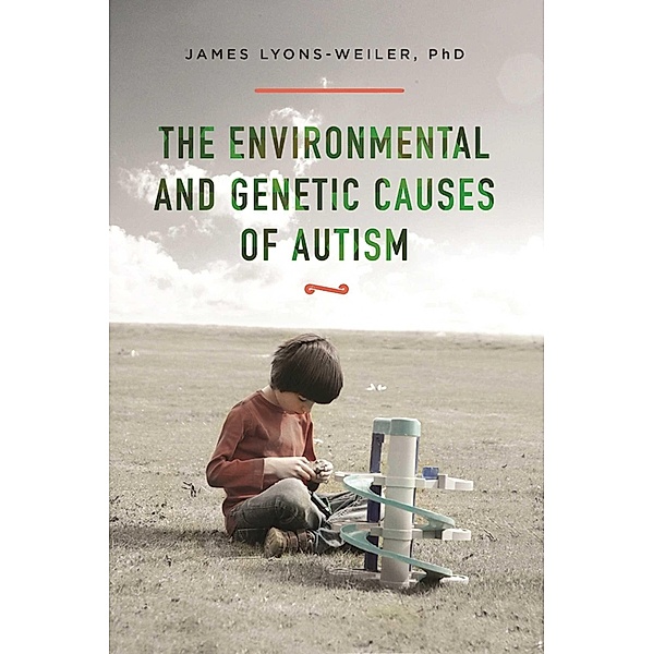 The Environmental and Genetic Causes of Autism, James Lyons-Weiler