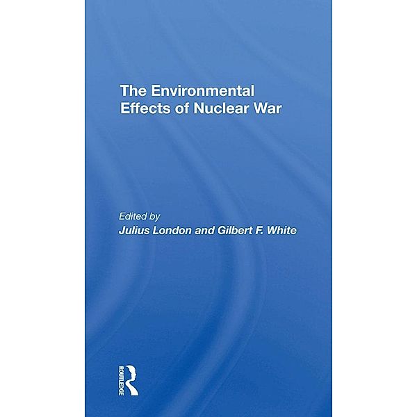The Environmental Effects Of Nuclear War, Julius London, Gilbert F White