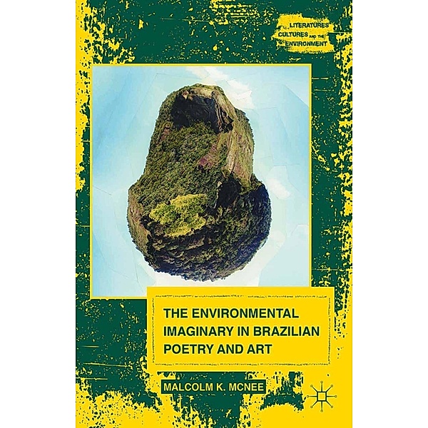 The Environmental Imaginary in Brazilian Poetry and Art / Literatures, Cultures, and the Environment, M. McNee