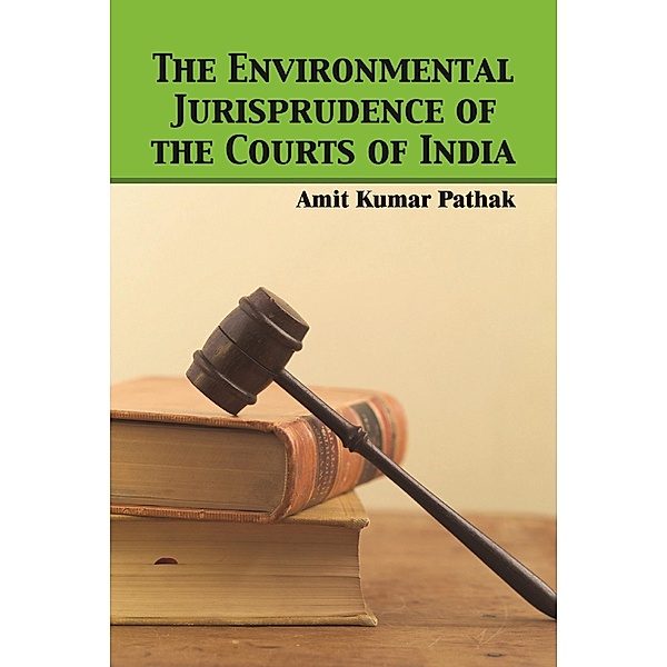 The Environmental Jurisprudence of the Courts of India, Amit Kumar Pathak