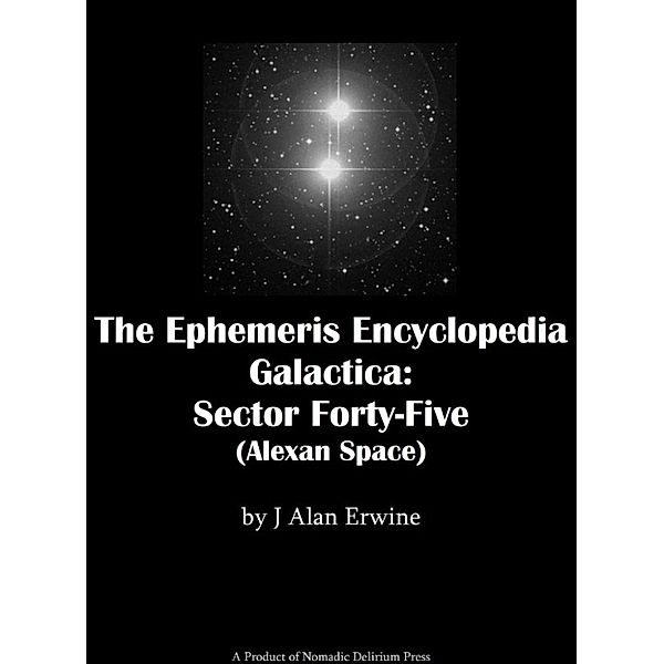 The Ephemeris Encyclopedia Galactica: Sector Forty-Five (Alexan Space), J Alan Erwine