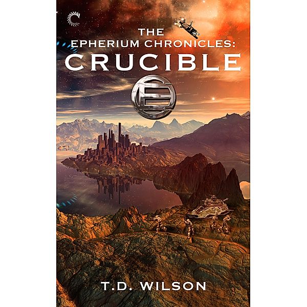 The Epherium Chronicles: Crucible / The Epherium Chronicles Bd.2, T. D. Wilson