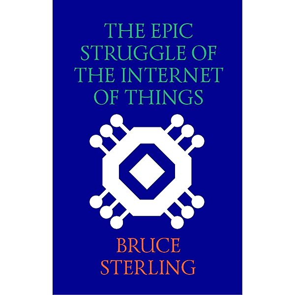 The Epic Struggle of the Internet of Things, Bruce Sterling