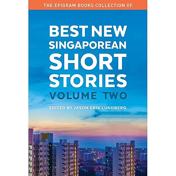 The Epigram Books Collection of Best New Singaporean Short Stories: Volume Two / Best New Singaporean Short Stories, Jason Erik Lundberg