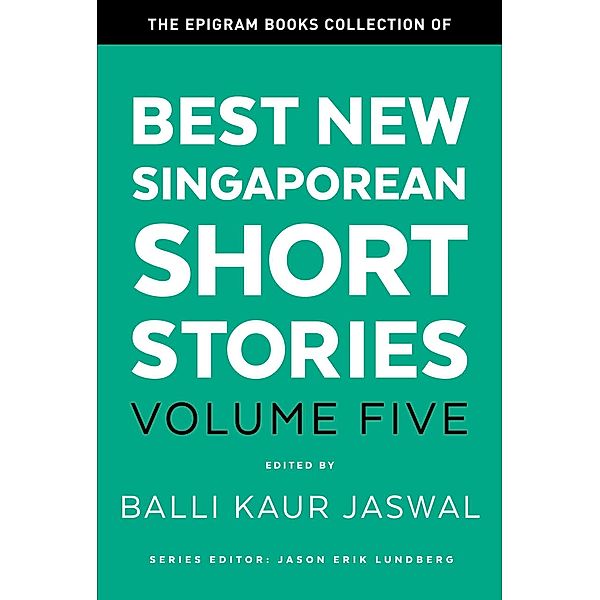 The Epigram Books Collection of Best New Singaporean Short Stories: Volume Five / Best New Singaporean Short Stories, Balli Kaur Jaswal