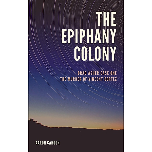 The Epiphany Colony: The Murder of Vincent Cortez (The Epiphany Colony: Asher and Elaine, #1) / The Epiphany Colony: Asher and Elaine, Aaron Cahoon