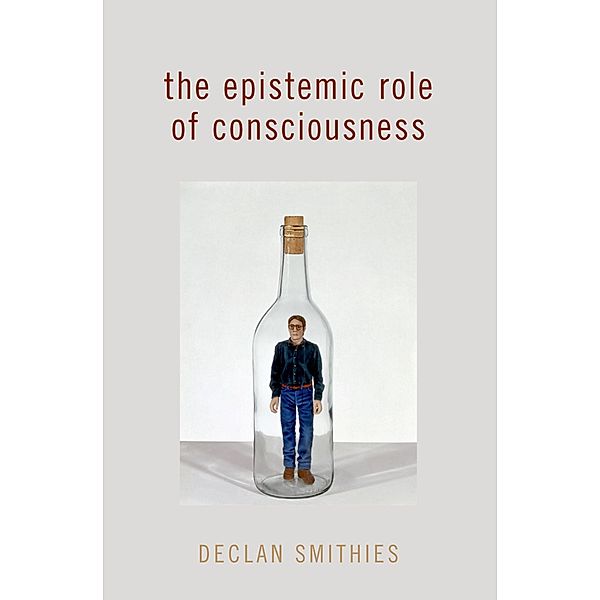 The Epistemic Role of Consciousness, Declan Smithies