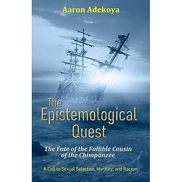 The Epistemological Quest: The Fate of the Fallible Cousin of the Chimpanzee, Aaron Adekoya