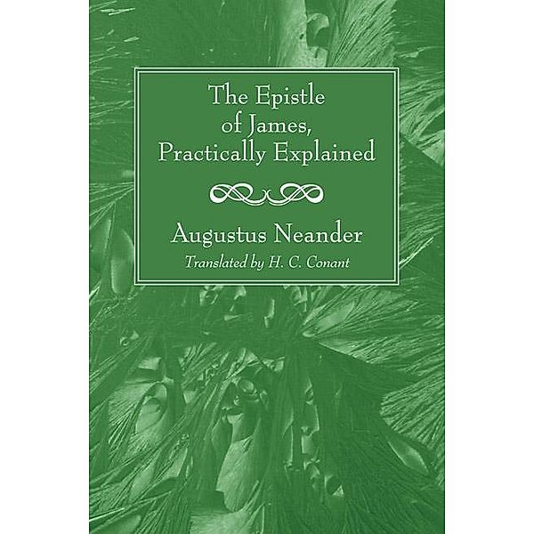 The Epistle of James, Practically Explained, Augustus Neander