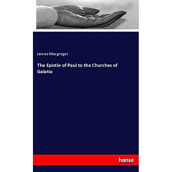 The Epistle of Paul to the Churches of Galatia, James Macgregor